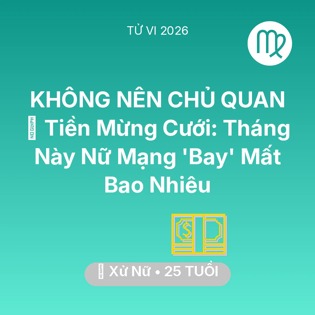 Tổng quan Tài Chính tuổi 25 - Vận hạn Xử Nữ sinh năm 2001 trong năm (2026): 🎁 Tiền Mừng Cưới: Tháng Này Nữ Mạng Xử Nữ 'Bay' Mất Bao Nhiêu