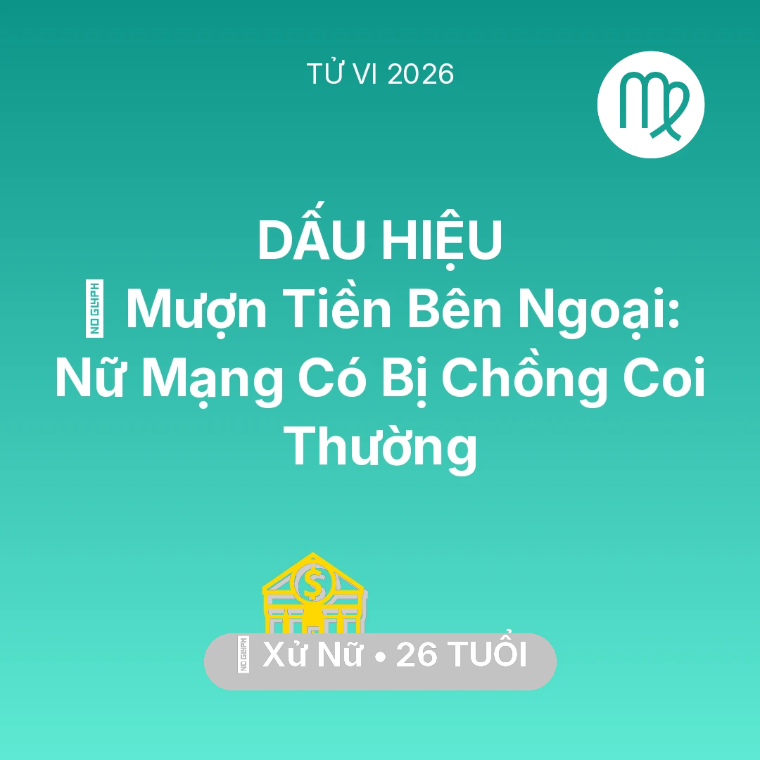 Tổng quan Tài Chính tuổi 26 - Tử vi Xử Nữ sinh năm 2000 trong năm 2026: 🆘 Mượn Tiền Bên Ngoại: Nữ Mạng Xử Nữ Có Bị Chồng Coi Thường