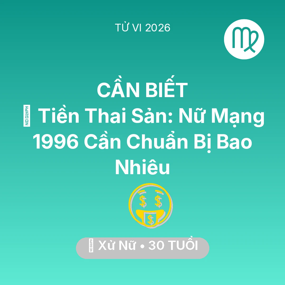 Tổng quan Tài Chính tuổi 30 - Vận hạn Xử Nữ sinh năm 1996 trong năm (2026): 💰 Tiền Thai Sản: Nữ Mạng Xử Nữ 1996 Cần Chuẩn Bị Bao Nhiêu