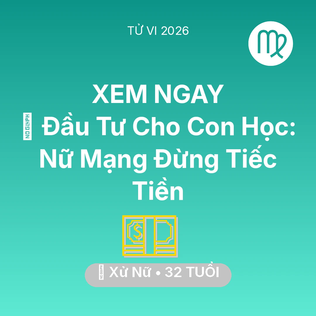 Tổng quan Tài Chính tuổi 32 - Tử vi Xử Nữ sinh năm 1994 trong năm 2026: 🎓 Đầu Tư Cho Con Học: Nữ Mạng Xử Nữ Đừng Tiếc Tiền