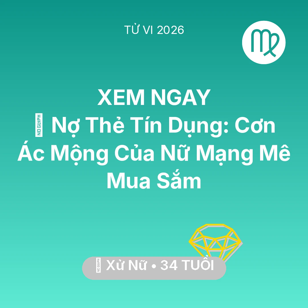Tổng quan Tài Chính tuổi 34 - Vận hạn Xử Nữ sinh năm 1992 trong năm (2026): 💸 Nợ Thẻ Tín Dụng: Cơn Ác Mộng Của Nữ Mạng Xử Nữ Mê Mua Sắm