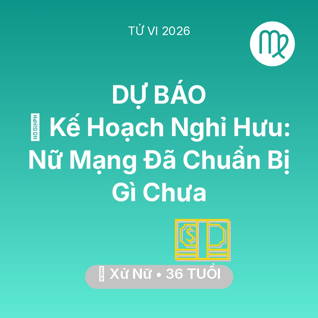 Tổng quan Tài Chính tuổi 36 - Tử vi Xử Nữ sinh năm 1990 trong năm 2026: 📜 Kế Hoạch Nghỉ Hưu: Nữ Mạng Xử Nữ Đã Chuẩn Bị Gì Chưa