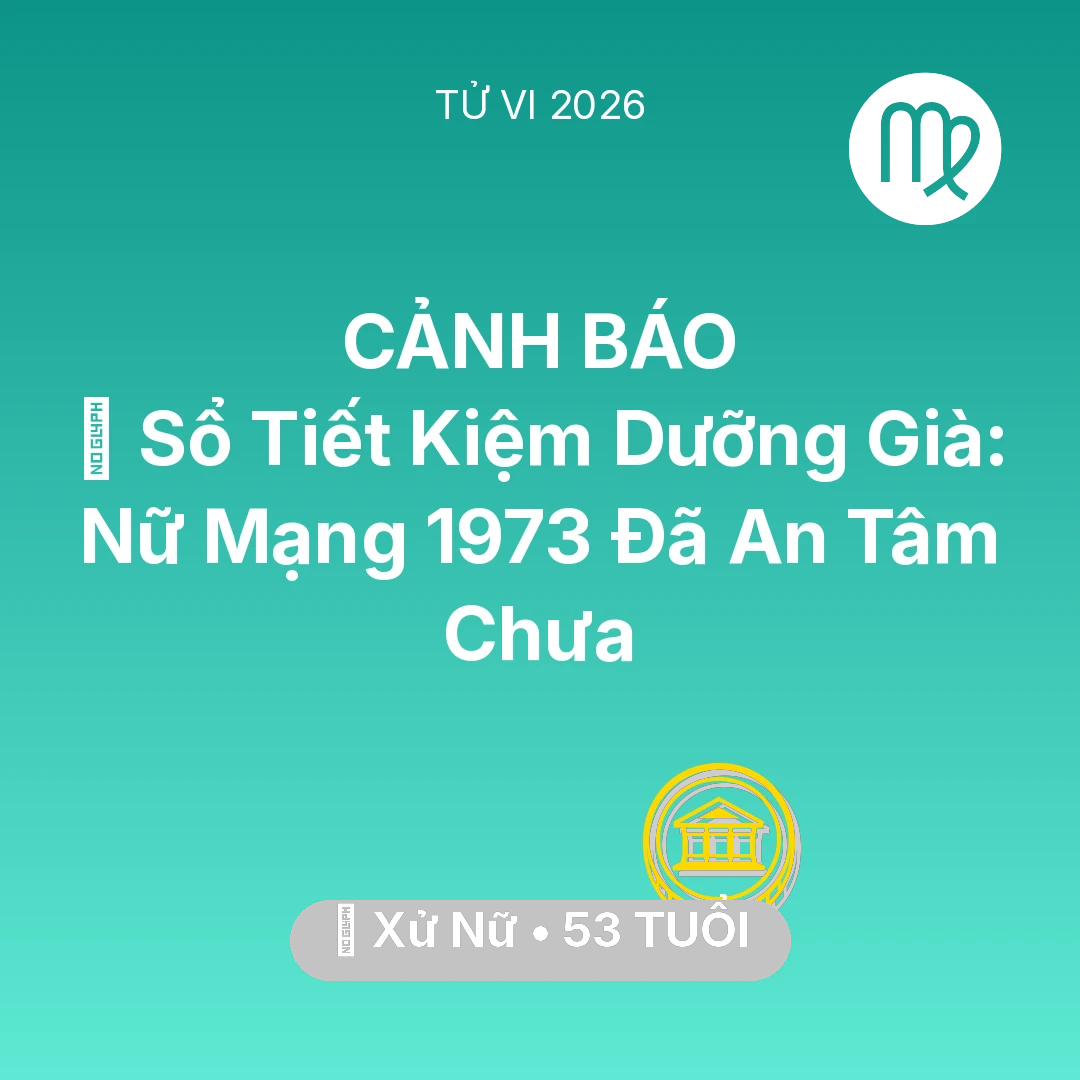 Tổng quan Tài Chính tuổi 53 - Vận hạn Xử Nữ sinh năm 1973 trong năm (2026): 👵 Sổ Tiết Kiệm Dưỡng Già: Nữ Mạng Xử Nữ 1973 Đã An Tâm Chưa