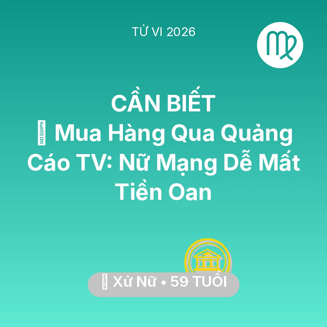 Tổng quan Tài Chính tuổi 59 - Tử vi Xử Nữ sinh năm 1967 trong năm 2026: 🛑 Mua Hàng Qua Quảng Cáo TV: Nữ Mạng Xử Nữ Dễ Mất Tiền Oan