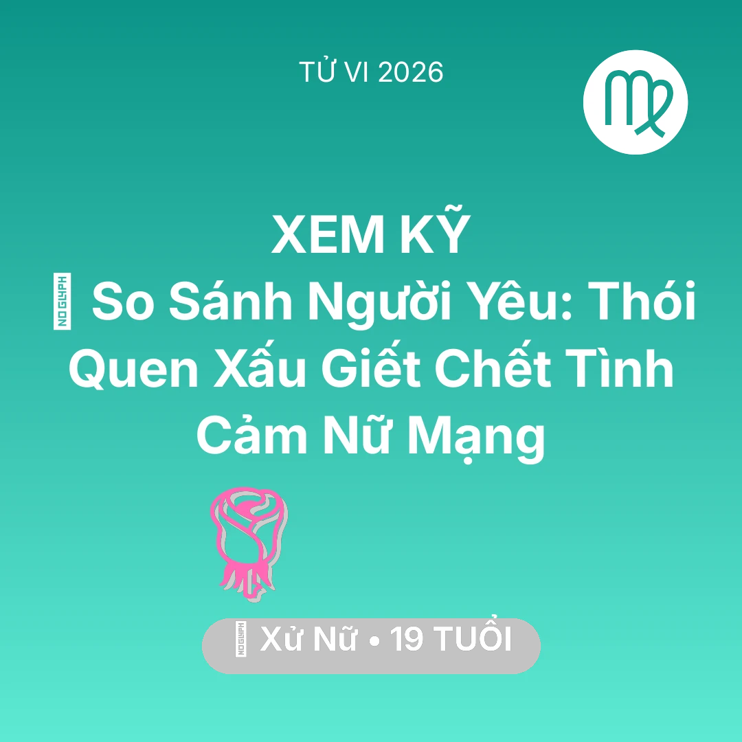 Tổng quan Tình Yêu tuổi 19 - Tử vi Xử Nữ sinh năm 2007 trong năm 2026: ⚖️ So Sánh Người Yêu: Thói Quen Xấu Giết Chết Tình Cảm Nữ Mạng Xử Nữ