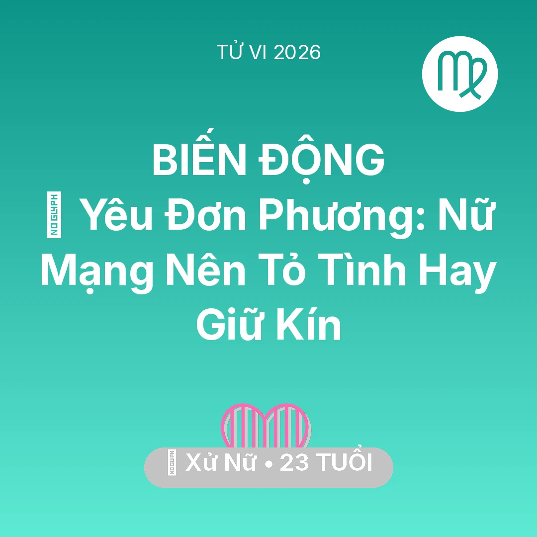 Tổng quan Tình Yêu tuổi 23 - Vận hạn Xử Nữ sinh năm 2003 trong năm (2026): 😭 Yêu Đơn Phương: Nữ Mạng Xử Nữ Nên Tỏ Tình Hay Giữ Kín