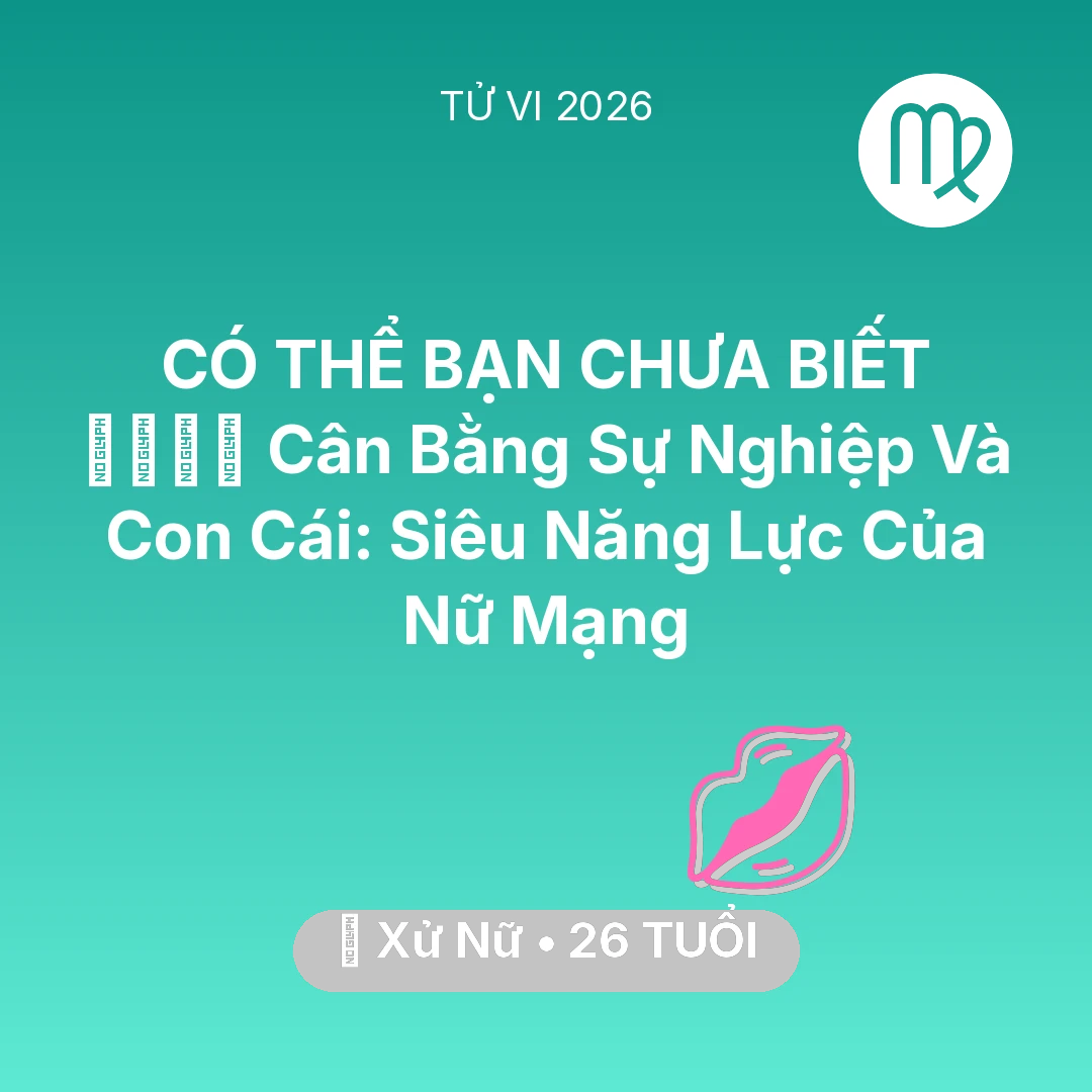 Tổng quan Tình Yêu tuổi 26 - Vận hạn Xử Nữ sinh năm 2000 trong năm (2026): 👨‍👩‍👧‍👦 Cân Bằng Sự Nghiệp Và Con Cái: Siêu Năng Lực Của Nữ Mạng Xử Nữ
