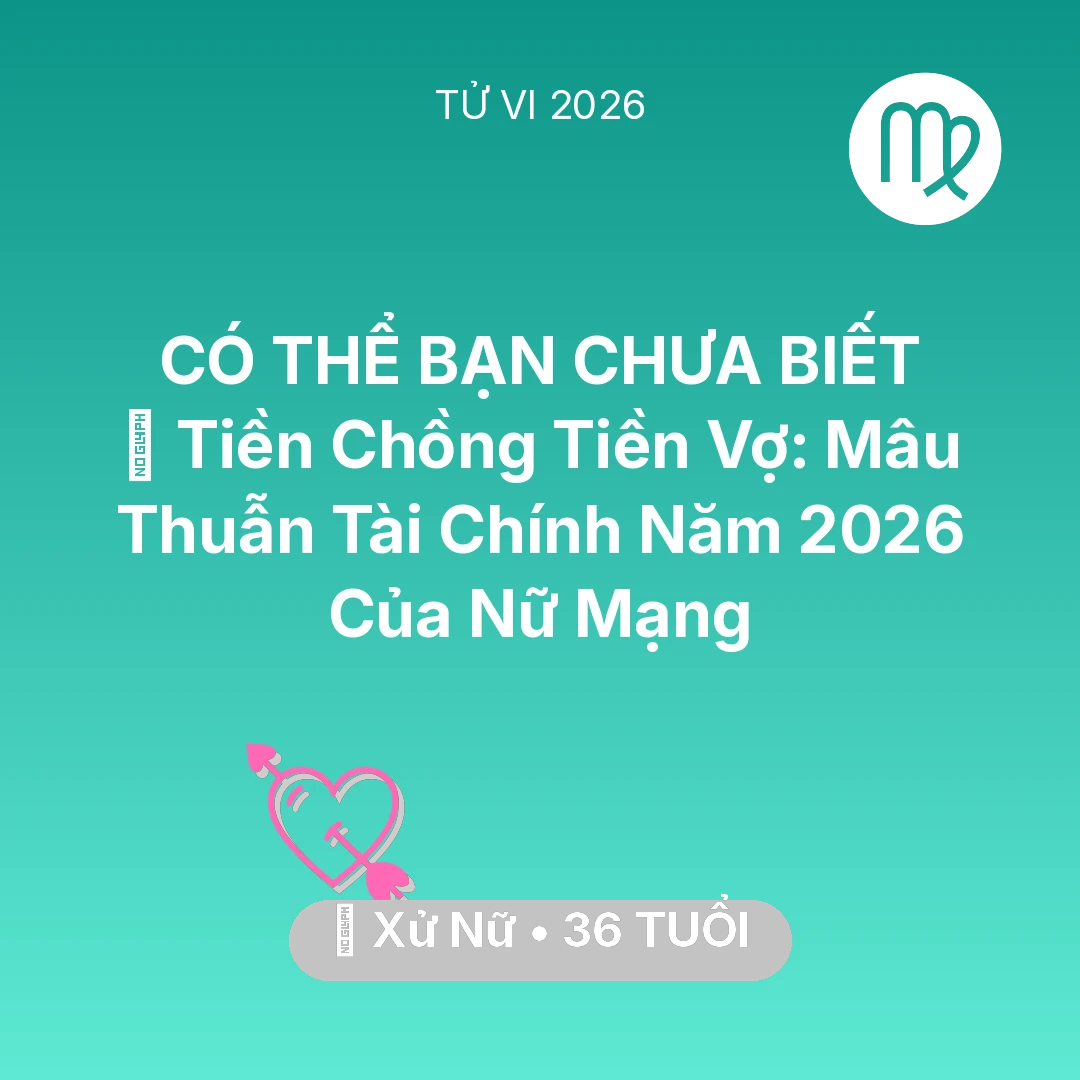 Tổng quan Tình Yêu tuổi 36 - Xem tử vi Xử Nữ sinh năm 1990 Nữ Mạng: 💰 Tiền Chồng Tiền Vợ: Mâu Thuẫn Tài Chính Năm 2026 Của Nữ Mạng Xử Nữ