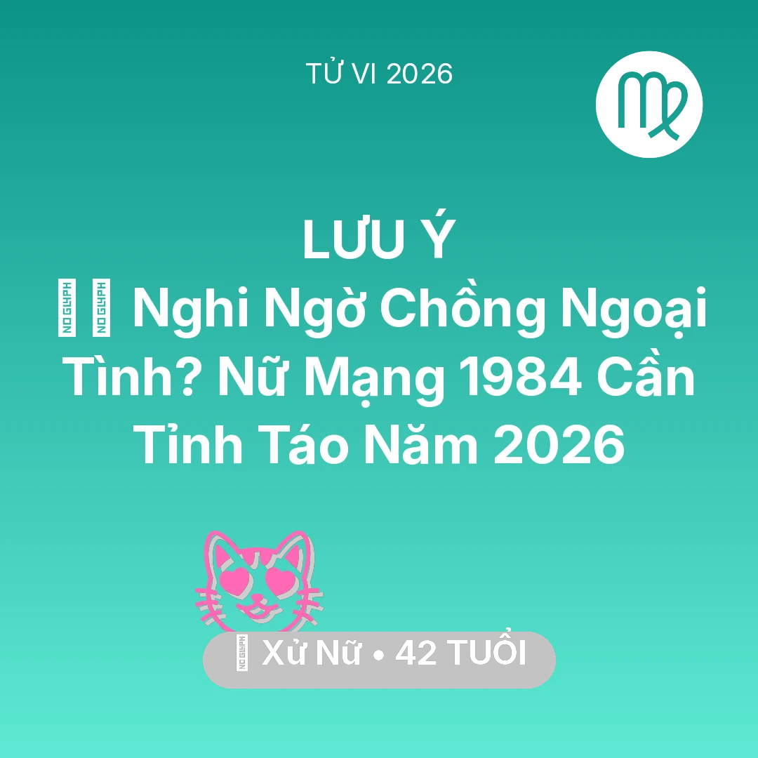 Tổng quan Tình Yêu tuổi 42 - Xem tử vi Xử Nữ sinh năm 1984 Nữ Mạng: 🕵️‍♀️ Nghi Ngờ Chồng Ngoại Tình? Nữ Mạng Xử Nữ 1984 Cần Tỉnh Táo Năm 2026