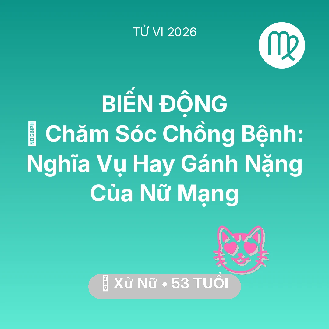 Tổng quan Tình Yêu tuổi 53 - Vận hạn Xử Nữ sinh năm 1973 trong năm (2026): 👰 Chăm Sóc Chồng Bệnh: Nghĩa Vụ Hay Gánh Nặng Của Nữ Mạng Xử Nữ