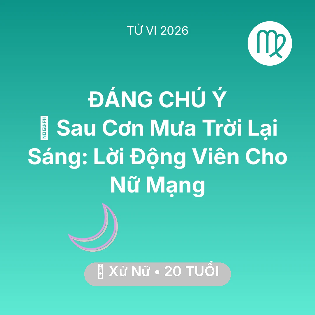 Tổng quan Vận Mệnh tuổi 20 - Vận hạn Xử Nữ sinh năm 2006 trong năm (2026): 🌈 Sau Cơn Mưa Trời Lại Sáng: Lời Động Viên Cho Nữ Mạng Xử Nữ