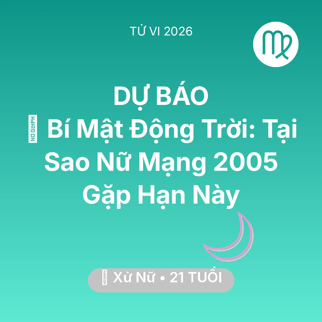 Tổng quan Vận Mệnh tuổi 21 - Vận hạn Xử Nữ sinh năm 2005 trong năm (2026): 🤫 Bí Mật Động Trời: Tại Sao Nữ Mạng Xử Nữ 2005 Gặp Hạn Này
