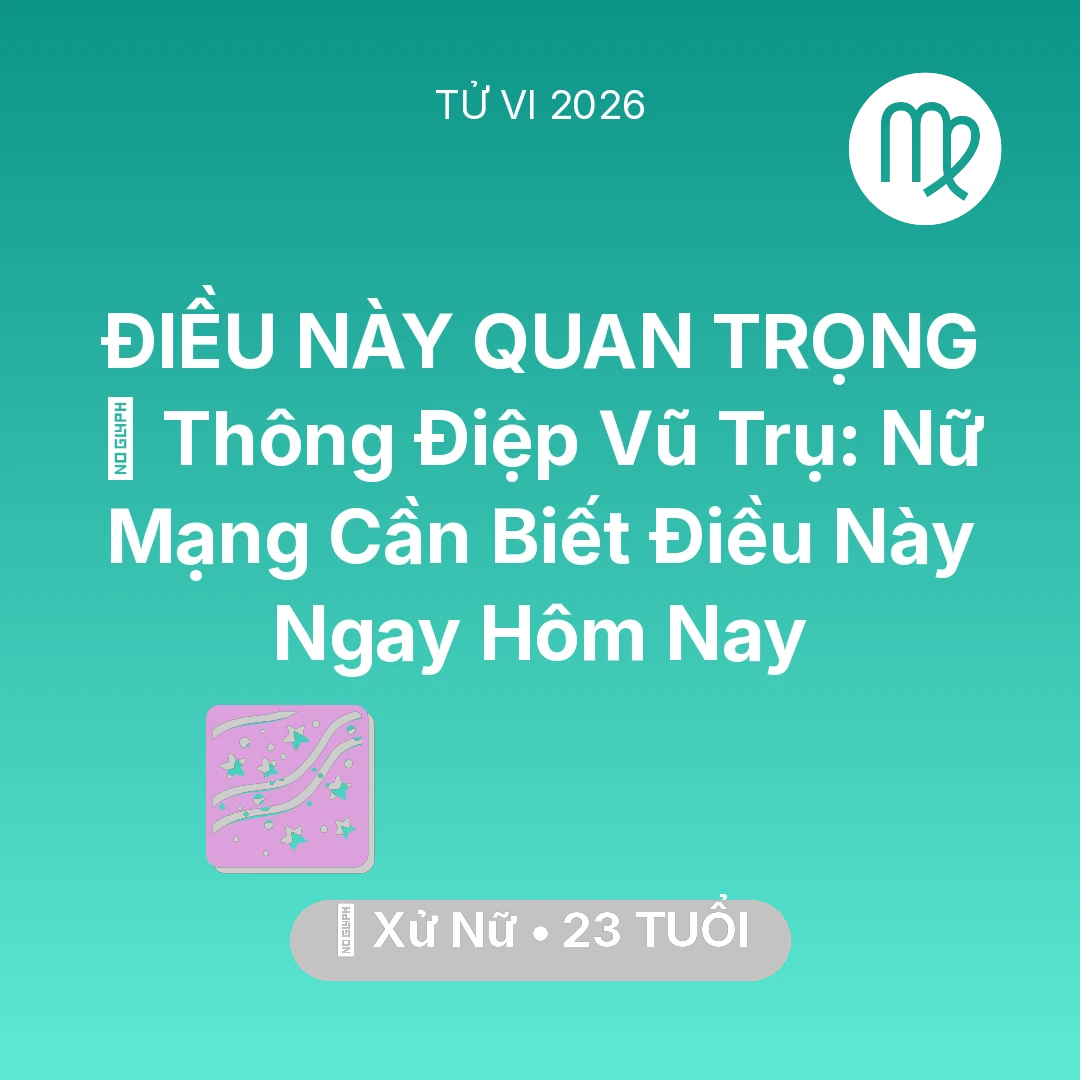 Tổng quan Vận Mệnh tuổi 23 - Vận hạn Xử Nữ sinh năm 2003 trong năm (2026): 🌌 Thông Điệp Vũ Trụ: Nữ Mạng Xử Nữ Cần Biết Điều Này Ngay Hôm Nay