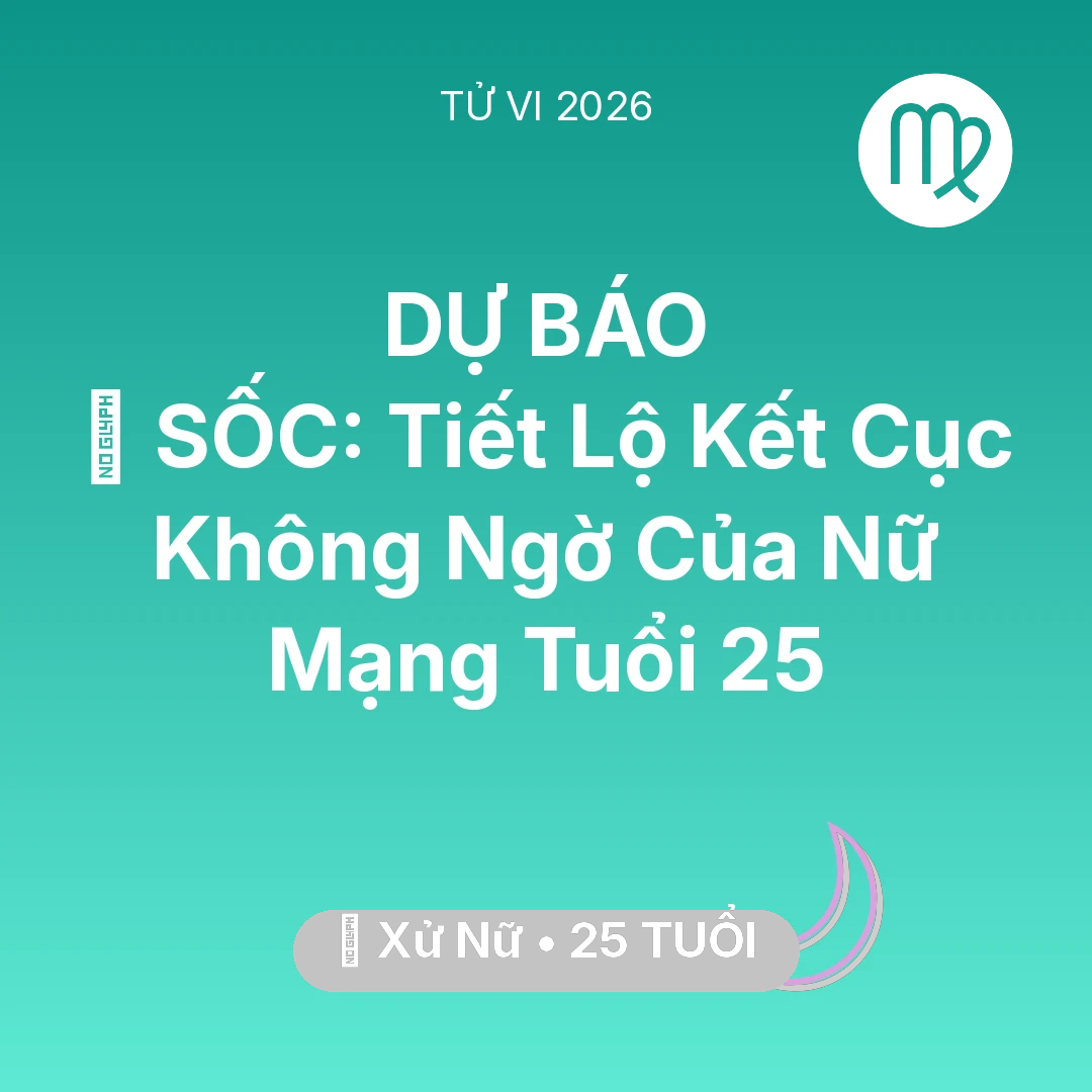 Tổng quan Vận Mệnh tuổi 25 - Vận hạn Xử Nữ sinh năm 2001 trong năm (2026): 😱 SỐC: Tiết Lộ Kết Cục Không Ngờ Của Nữ Mạng Xử Nữ Tuổi 25