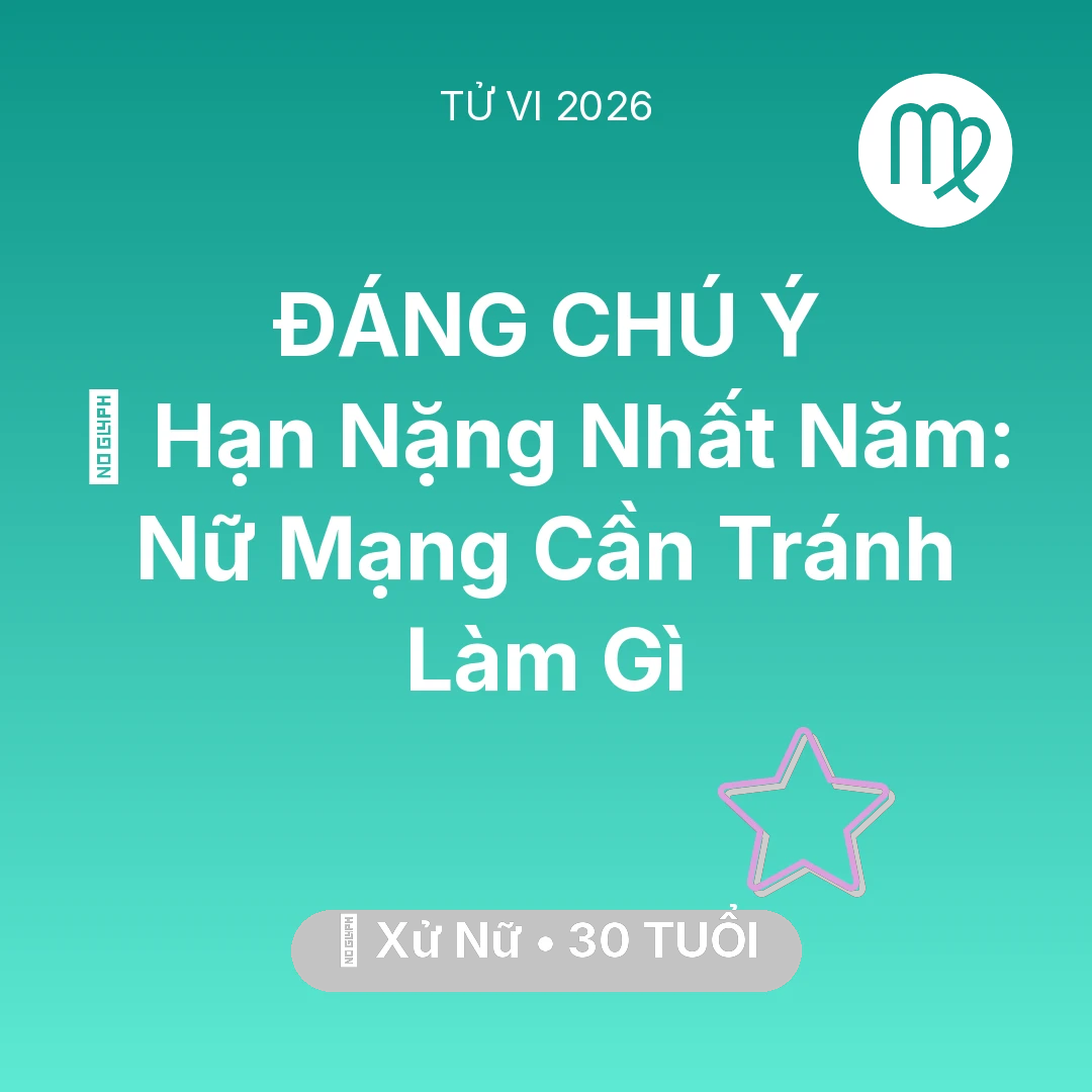 Tổng quan Vận Mệnh tuổi 30 - Vận hạn Xử Nữ sinh năm 1996 trong năm (2026): 📉 Hạn Nặng Nhất Năm: Nữ Mạng Xử Nữ Cần Tránh Làm Gì