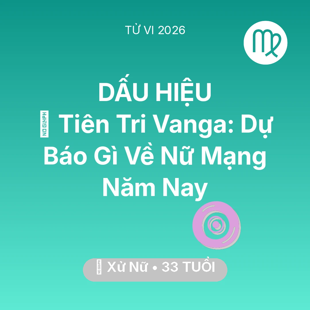 Tổng quan Vận Mệnh tuổi 33 - Vận hạn Xử Nữ sinh năm 1993 trong năm (2026): 🔮 Tiên Tri Vanga: Dự Báo Gì Về Nữ Mạng Xử Nữ Năm Nay