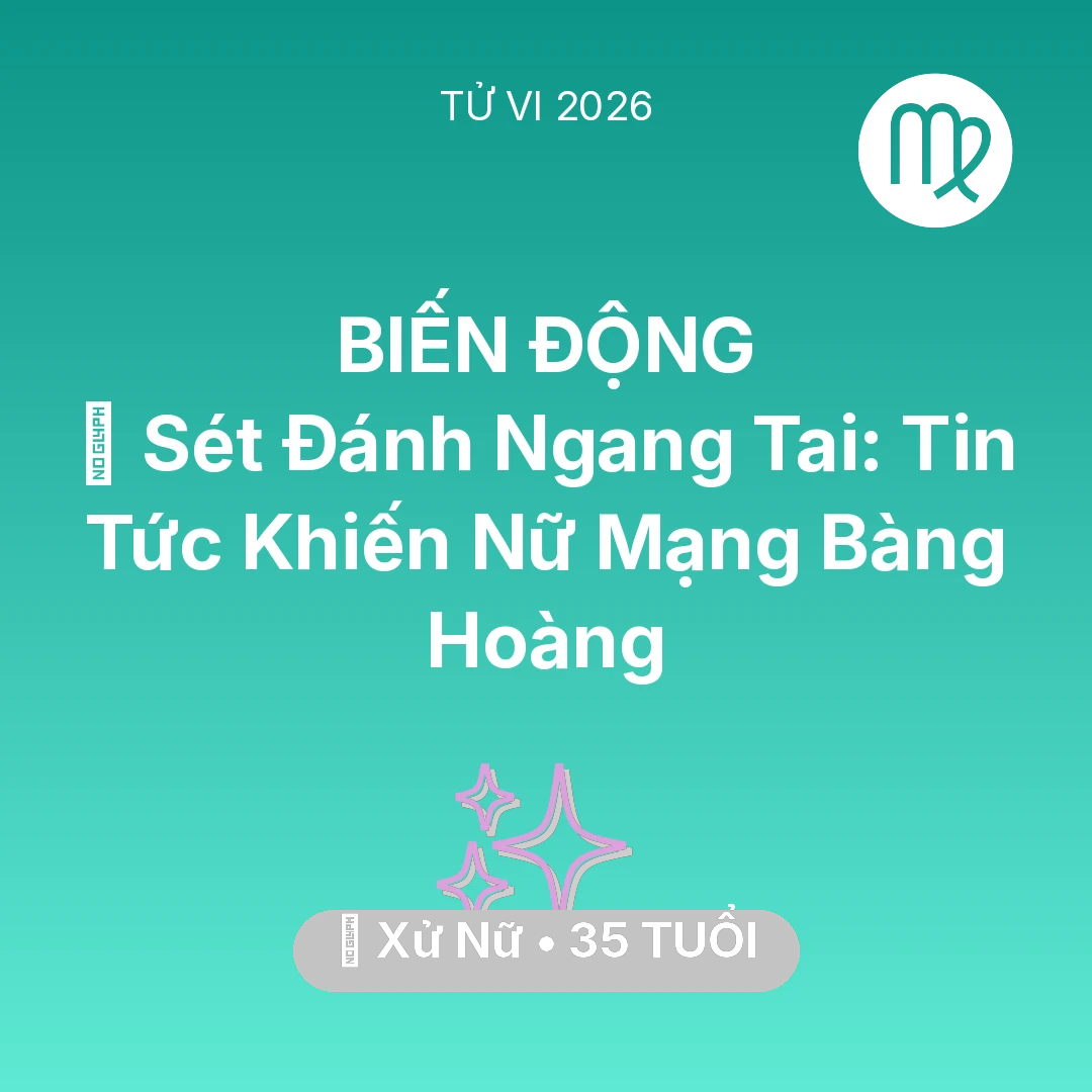 Tổng quan Vận Mệnh tuổi 35 - Vận hạn Xử Nữ sinh năm 1991 trong năm (2026): ⚡ Sét Đánh Ngang Tai: Tin Tức Khiến Nữ Mạng Xử Nữ Bàng Hoàng
