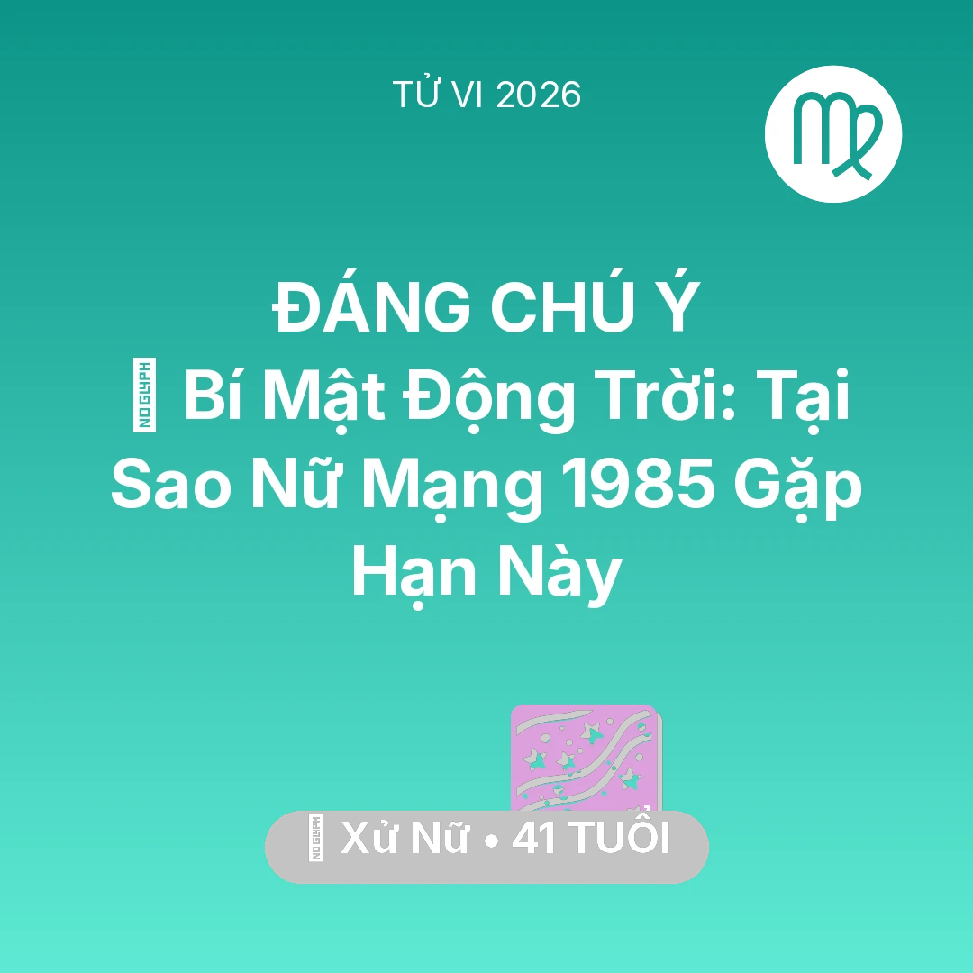 Tổng quan Vận Mệnh tuổi 41 - Vận hạn Xử Nữ sinh năm 1985 trong năm (2026): 🤫 Bí Mật Động Trời: Tại Sao Nữ Mạng Xử Nữ 1985 Gặp Hạn Này