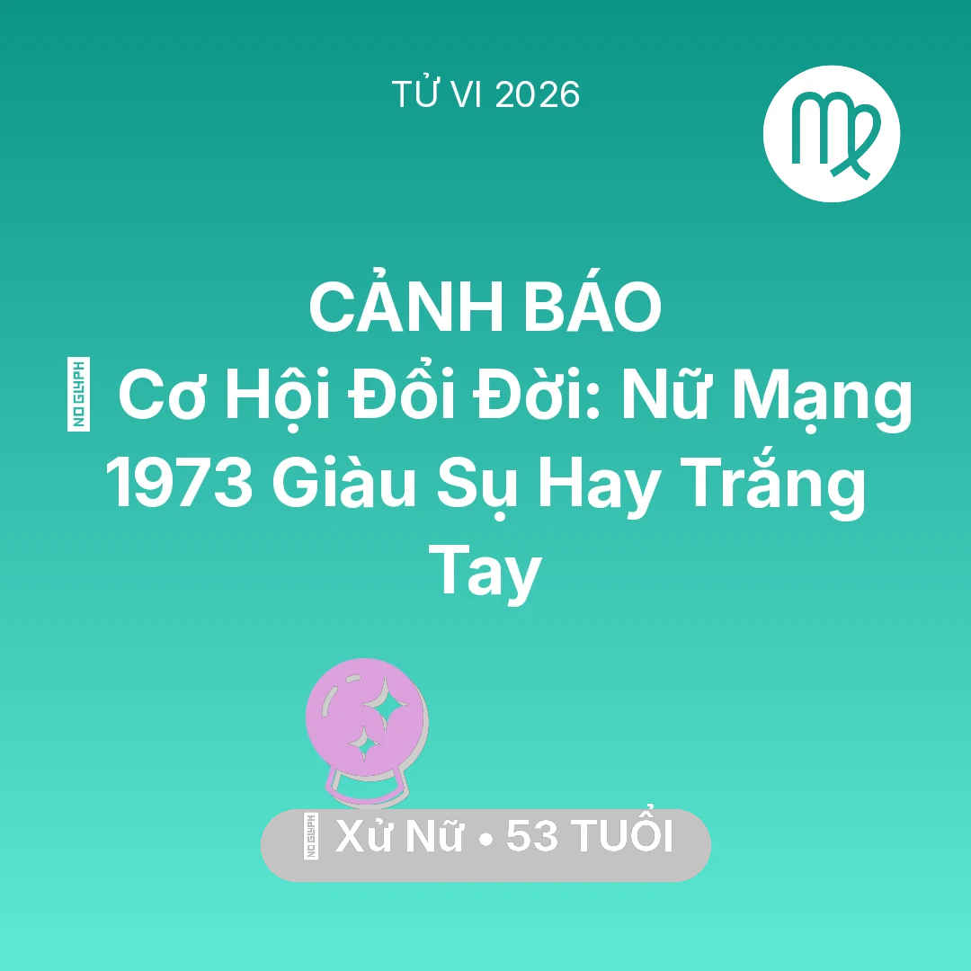 Tổng quan Vận Mệnh tuổi 53 - Tử vi Xử Nữ sinh năm 1973 trong năm 2026: 💰 Cơ Hội Đổi Đời: Nữ Mạng Xử Nữ 1973 Giàu Sụ Hay Trắng Tay
