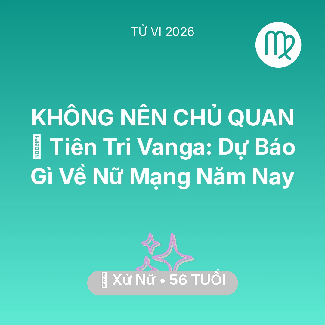 Tổng quan Vận Mệnh tuổi 56 - Tử vi Xử Nữ sinh năm 1970 trong năm 2026: 🔮 Tiên Tri Vanga: Dự Báo Gì Về Nữ Mạng Xử Nữ Năm Nay