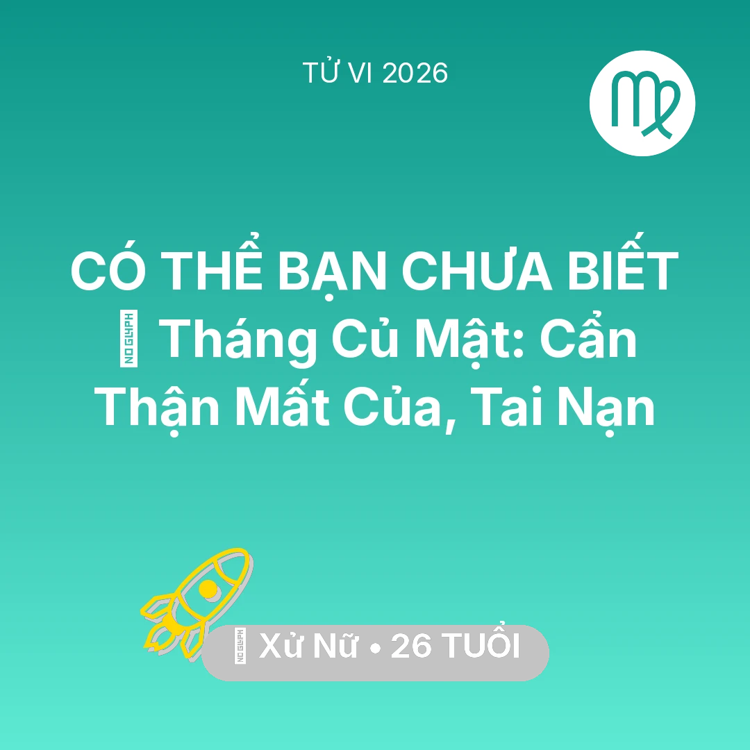 Tổng quan Sự Nghiệp tuổi 26 - Vận hạn Xử Nữ sinh năm 2000 trong năm (2026): 🛑 Tháng Củ Mật: Xử Nữ Cẩn Thận Mất Của, Tai Nạn