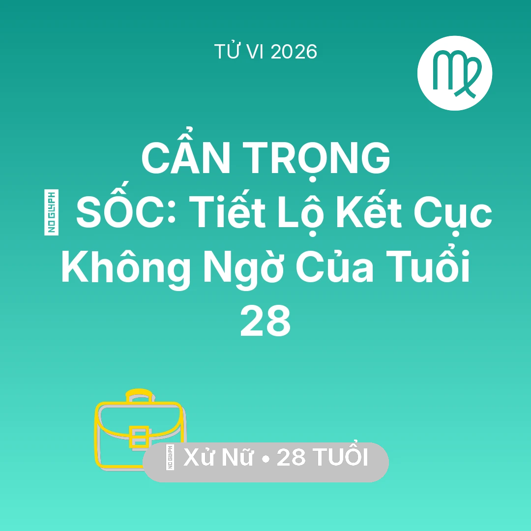 Tổng quan Sự Nghiệp tuổi 28 - Tử vi Xử Nữ sinh năm 1998 trong năm 2026: 😱 SỐC: Tiết Lộ Kết Cục Không Ngờ Của Xử Nữ Tuổi 28