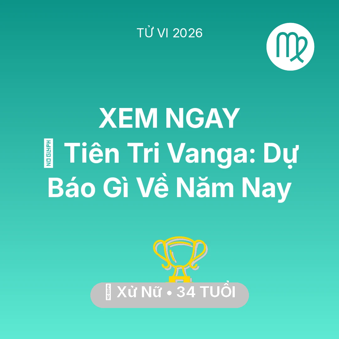 Tổng quan Sự Nghiệp tuổi 34 - Vận hạn Xử Nữ sinh năm 1992 trong năm (2026): 🔮 Tiên Tri Vanga: Dự Báo Gì Về Xử Nữ Năm Nay