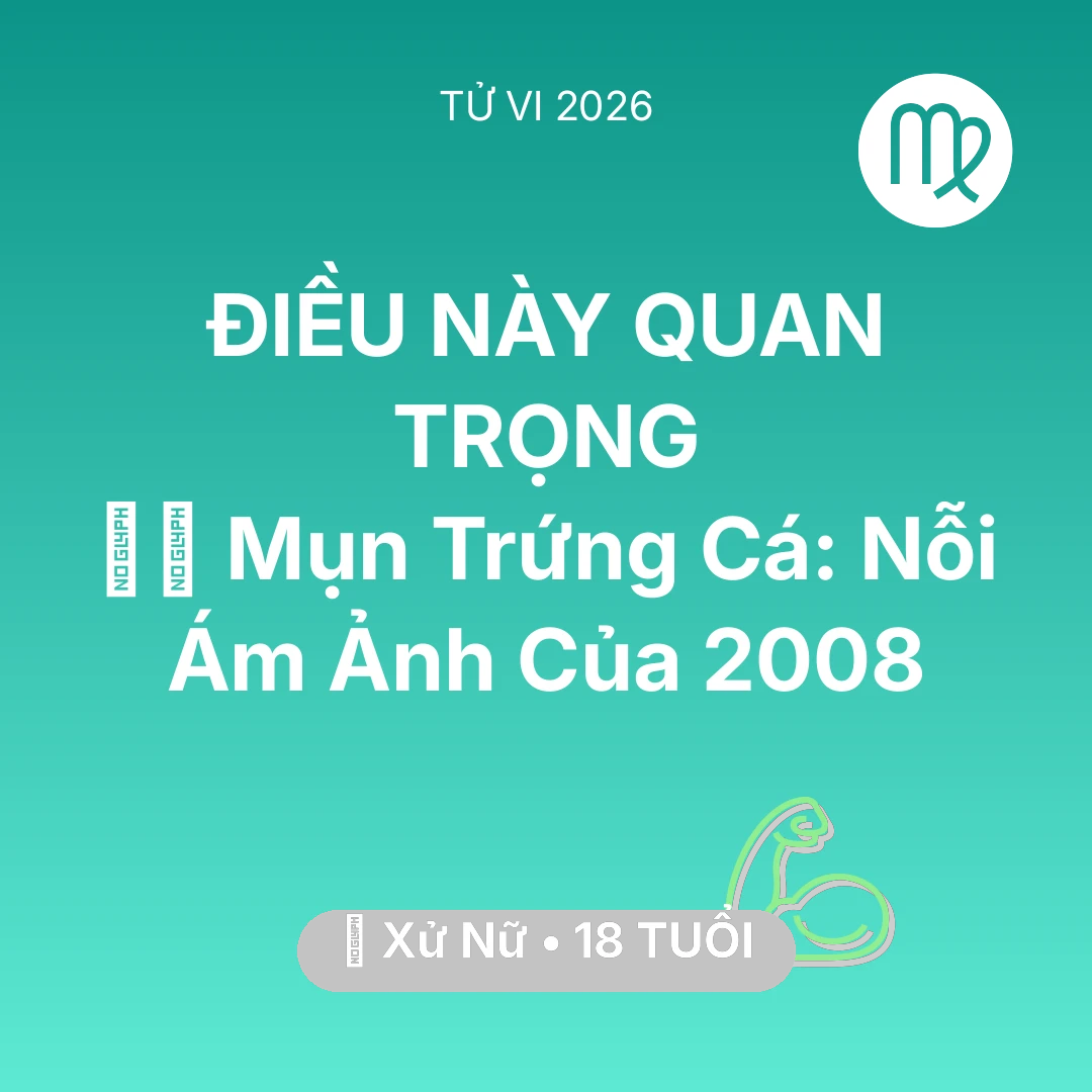 Tổng quan Sức Khỏe tuổi 18 - Tử vi Xử Nữ sinh năm 2008 trong năm 2026: 🧖‍♀️ Mụn Trứng Cá: Nỗi Ám Ảnh Của Xử Nữ 2008