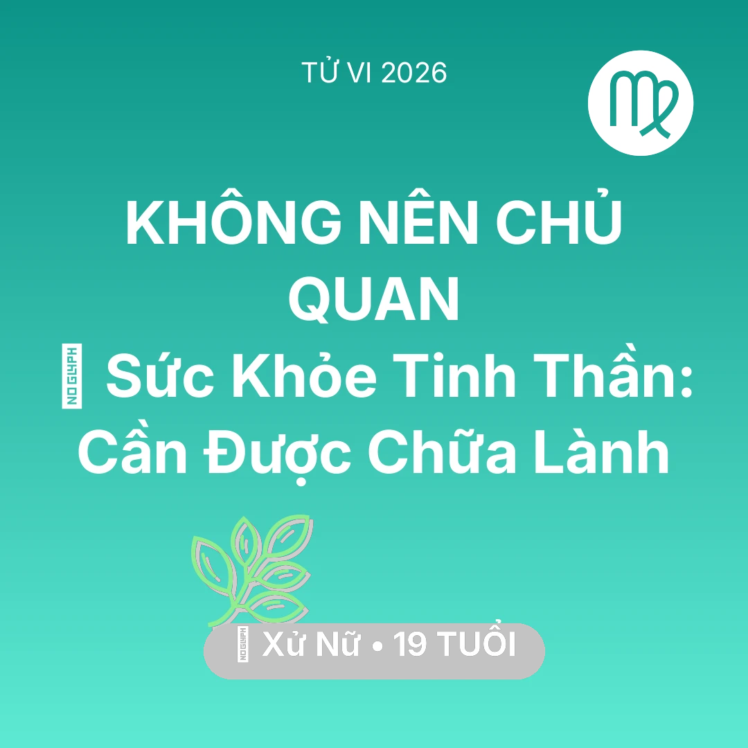 Tổng quan Sức Khỏe tuổi 19 - Tử vi Xử Nữ sinh năm 2007 trong năm 2026: 🌟 Sức Khỏe Tinh Thần: Xử Nữ Cần Được Chữa Lành