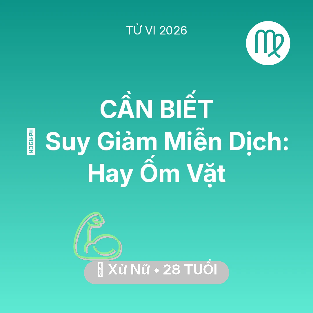Tổng quan Sức Khỏe tuổi 28 - Xem tử vi Xử Nữ sinh năm 1998 : 🦠 Suy Giảm Miễn Dịch: Xử Nữ Hay Ốm Vặt