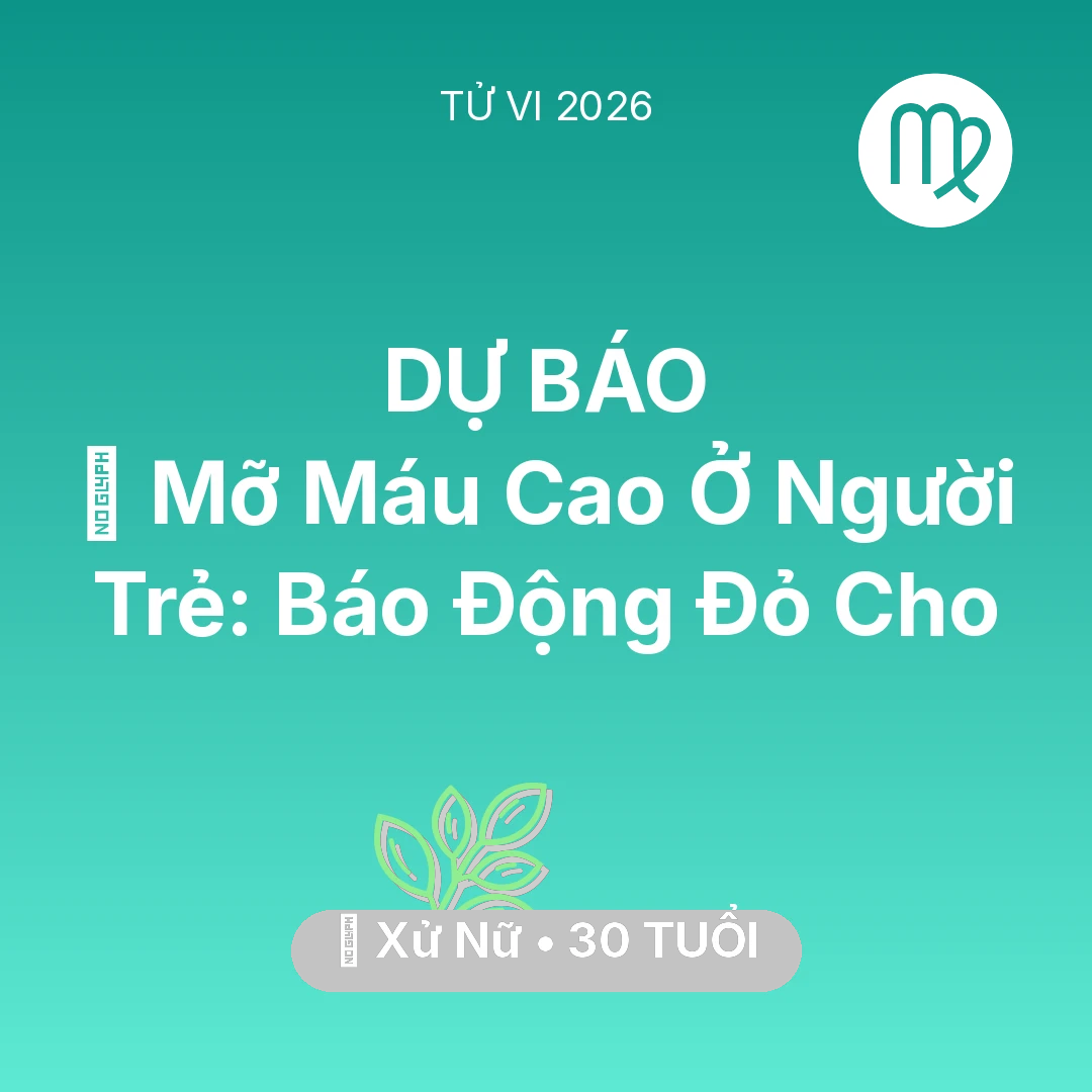 Tổng quan Sức Khỏe tuổi 30 - Tử vi Xử Nữ sinh năm 1996 trong năm 2026: 🩸 Mỡ Máu Cao Ở Người Trẻ: Báo Động Đỏ Cho Xử Nữ