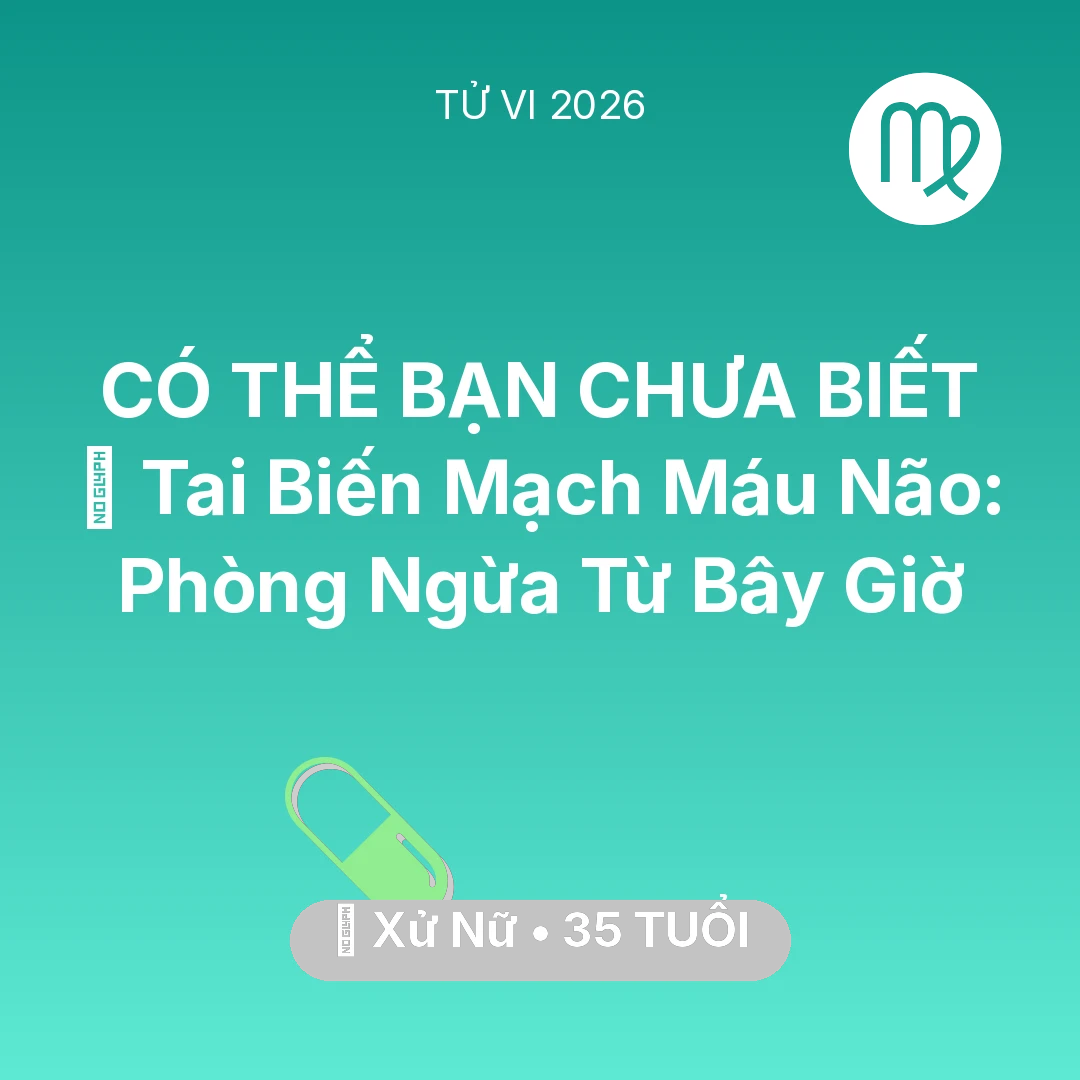 Tổng quan Sức Khỏe tuổi 35 - Tử vi Xử Nữ sinh năm 1991 trong năm 2026: 🧠 Tai Biến Mạch Máu Não: Xử Nữ Phòng Ngừa Từ Bây Giờ