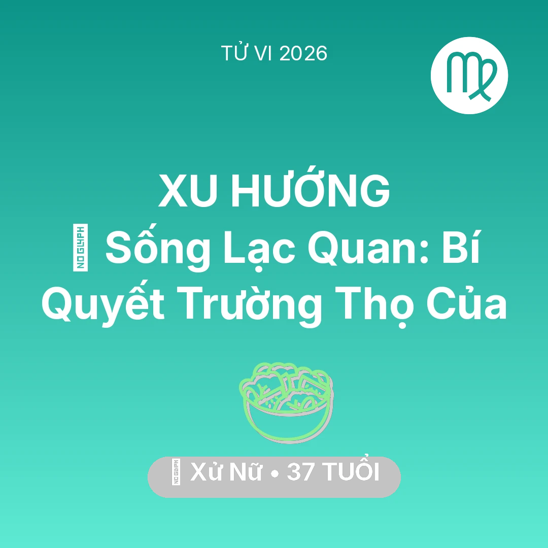Tổng quan Sức Khỏe tuổi 37 - Vận hạn Xử Nữ sinh năm 1989 trong năm (2026): 🌟 Sống Lạc Quan: Bí Quyết Trường Thọ Của Xử Nữ