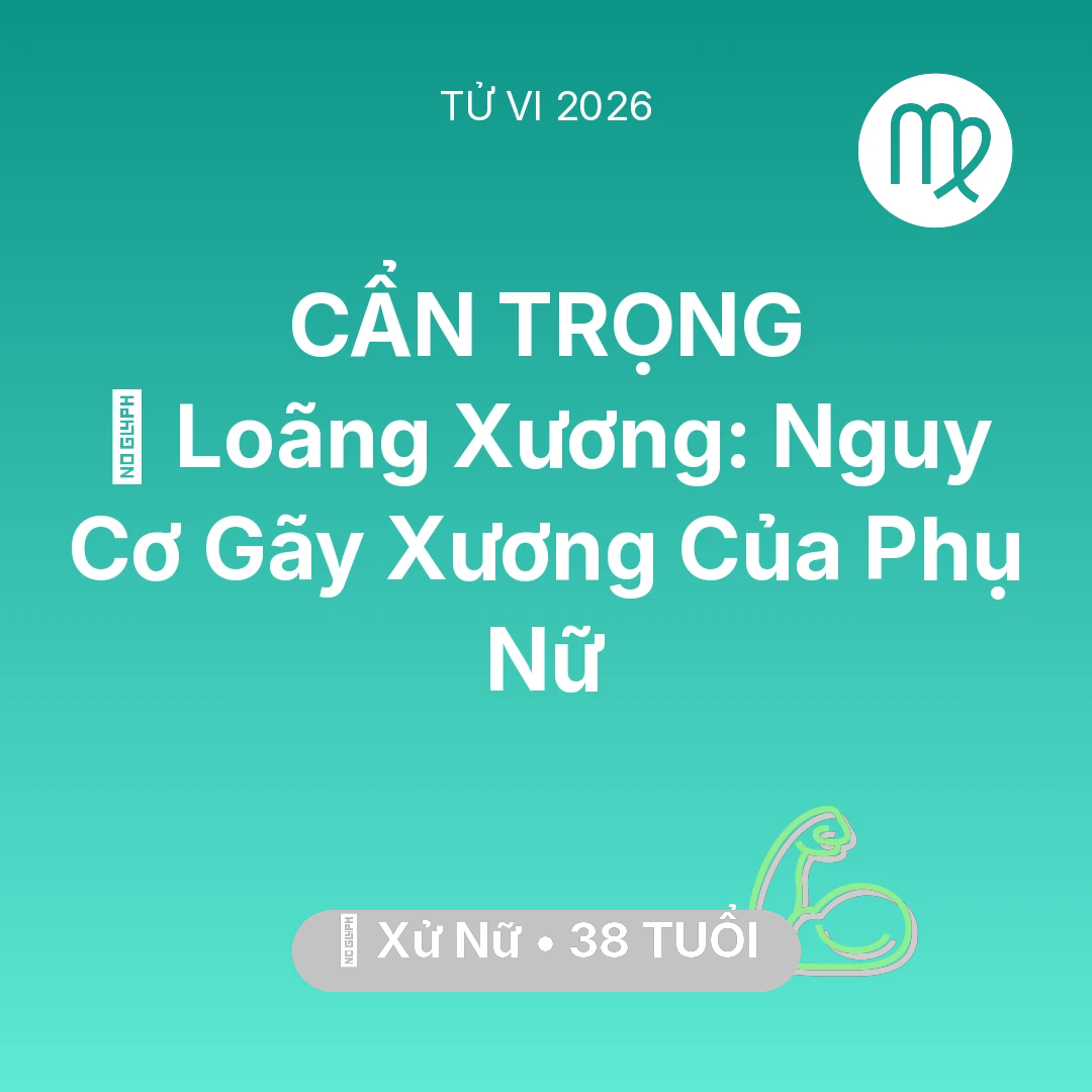 Tổng quan Sức Khỏe tuổi 38 - Tử vi Xử Nữ sinh năm 1988 trong năm 2026: 🦴 Loãng Xương: Nguy Cơ Gãy Xương Của Xử Nữ Phụ Nữ