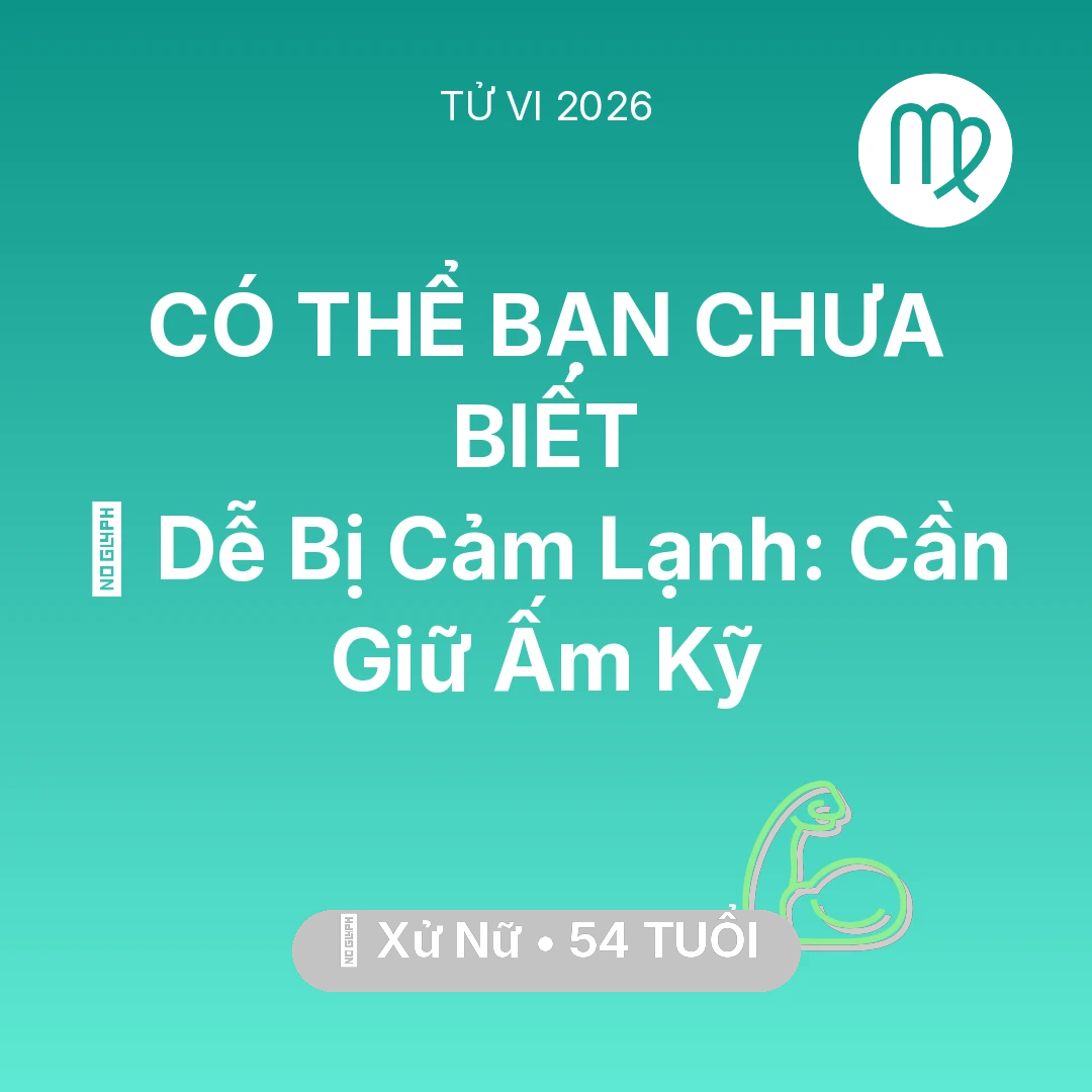 Tổng quan Sức Khỏe tuổi 54 - Tử vi Xử Nữ sinh năm 1972 trong năm 2026: 🥶 Dễ Bị Cảm Lạnh: Xử Nữ Cần Giữ Ấm Kỹ