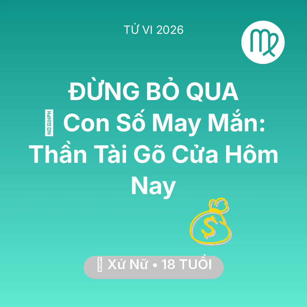 Tổng quan Tài Chính tuổi 18 - Vận hạn Xử Nữ sinh năm 2008 trong năm (2026): 🌟 Con Số May Mắn: Thần Tài Gõ Cửa Xử Nữ Hôm Nay