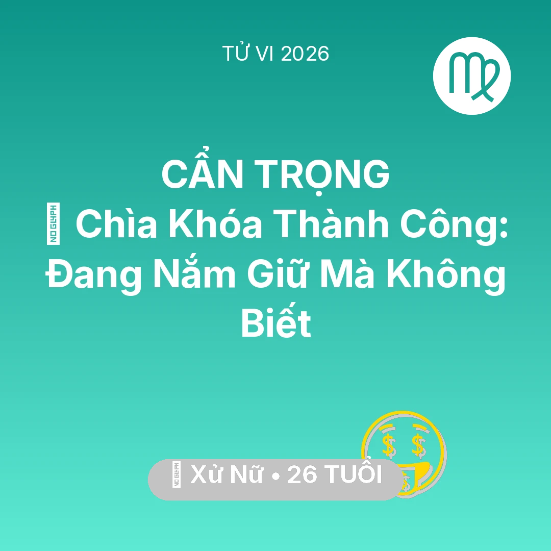Tổng quan Tài Chính tuổi 26 - Tử vi Xử Nữ sinh năm 2000 trong năm 2026: 🗝️ Chìa Khóa Thành Công: Xử Nữ Đang Nắm Giữ Mà Không Biết