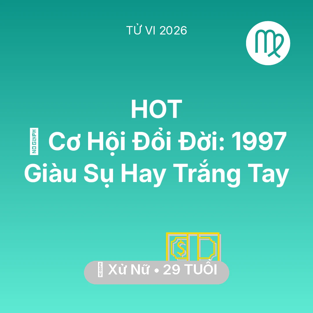 Tổng quan Tài Chính tuổi 29 - Tử vi Xử Nữ sinh năm 1997 trong năm 2026: 💰 Cơ Hội Đổi Đời: Xử Nữ 1997 Giàu Sụ Hay Trắng Tay