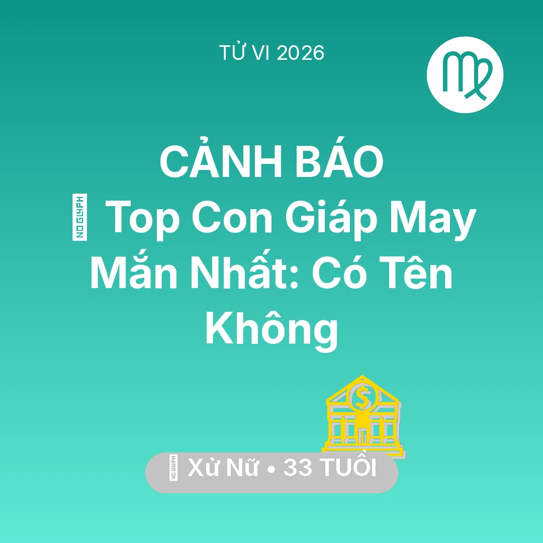Tổng quan Tài Chính tuổi 33 - Vận hạn Xử Nữ sinh năm 1993 trong năm (2026): 🏆 Top Con Giáp May Mắn Nhất: Có Tên Xử Nữ Không