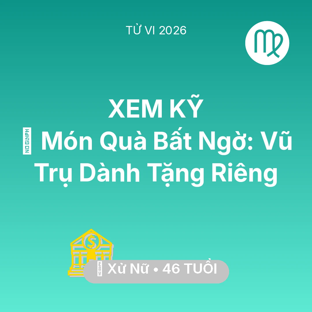 Tổng quan Tài Chính tuổi 46 - Tử vi Xử Nữ sinh năm 1980 trong năm 2026: 🎁 Món Quà Bất Ngờ: Vũ Trụ Dành Tặng Riêng Xử Nữ