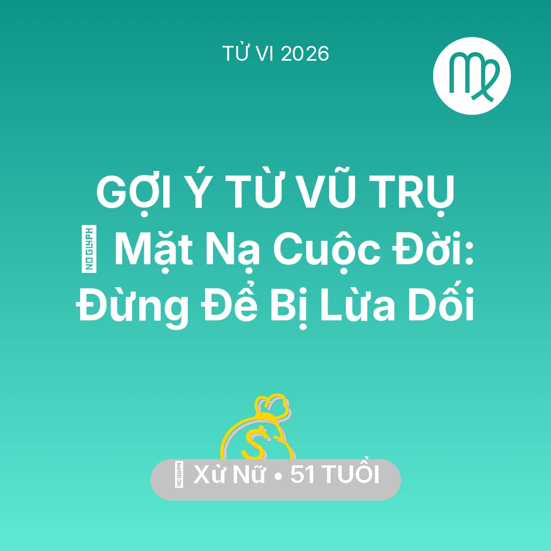 Tổng quan Tài Chính tuổi 51 - Vận hạn Xử Nữ sinh năm 1975 trong năm (2026): 🎭 Mặt Nạ Cuộc Đời: Xử Nữ Đừng Để Bị Lừa Dối
