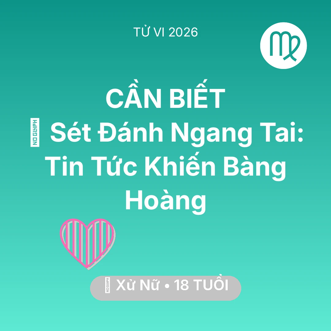 Tổng quan Tình Yêu tuổi 18 - Vận hạn Xử Nữ sinh năm 2008 trong năm (2026): ⚡ Sét Đánh Ngang Tai: Tin Tức Khiến Xử Nữ Bàng Hoàng
