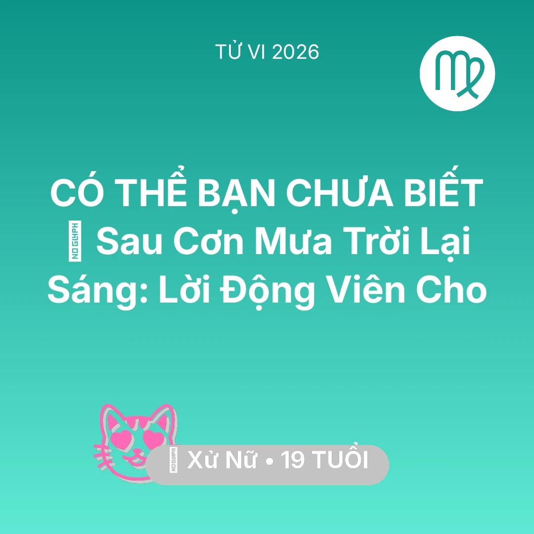 Tổng quan Tình Yêu tuổi 19 - Tử vi Xử Nữ sinh năm 2007 trong năm 2026: 🌈 Sau Cơn Mưa Trời Lại Sáng: Lời Động Viên Cho Xử Nữ