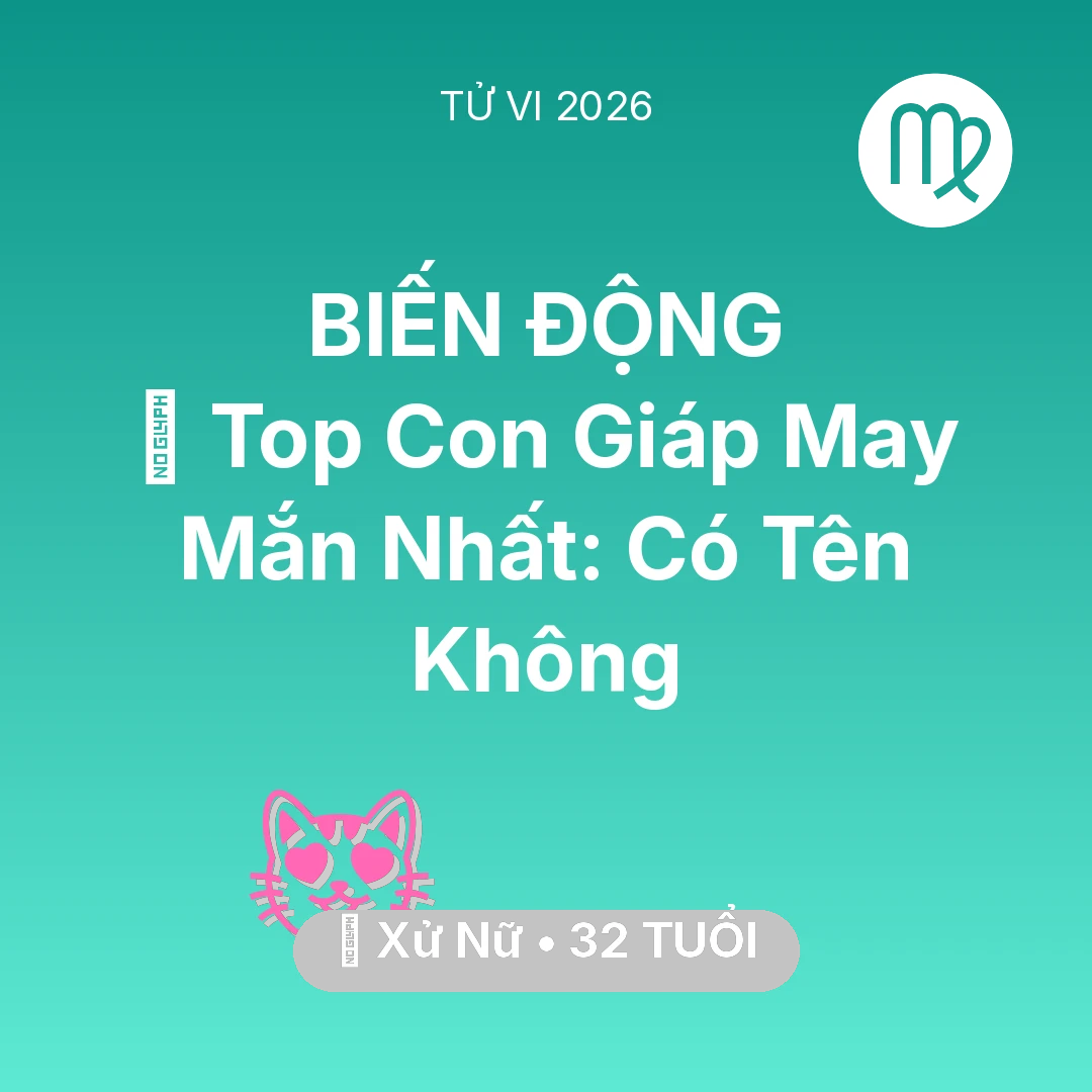 Tổng quan Tình Yêu tuổi 32 - Tử vi Xử Nữ sinh năm 1994 trong năm 2026: 🏆 Top Con Giáp May Mắn Nhất: Có Tên Xử Nữ Không