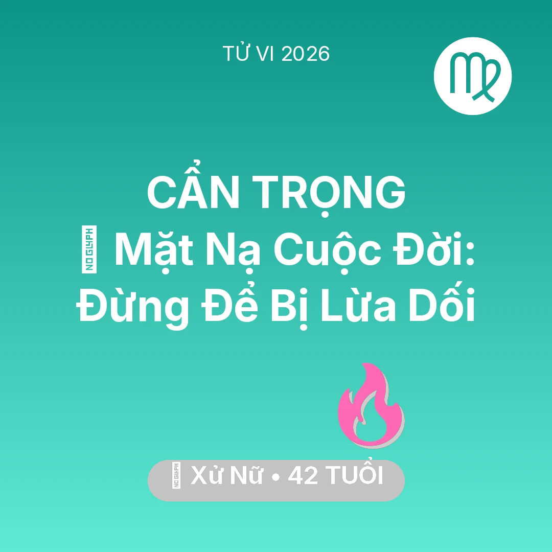 Tổng quan Tình Yêu tuổi 42 - Vận hạn Xử Nữ sinh năm 1984 trong năm (2026): 🎭 Mặt Nạ Cuộc Đời: Xử Nữ Đừng Để Bị Lừa Dối