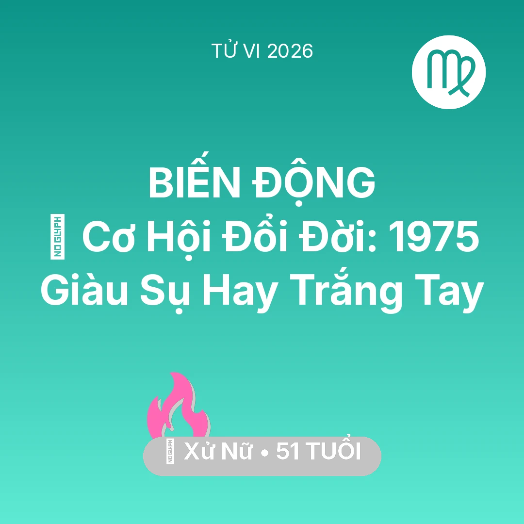 Tổng quan Tình Yêu tuổi 51 - Tử vi Xử Nữ sinh năm 1975 trong năm 2026: 💰 Cơ Hội Đổi Đời: Xử Nữ 1975 Giàu Sụ Hay Trắng Tay