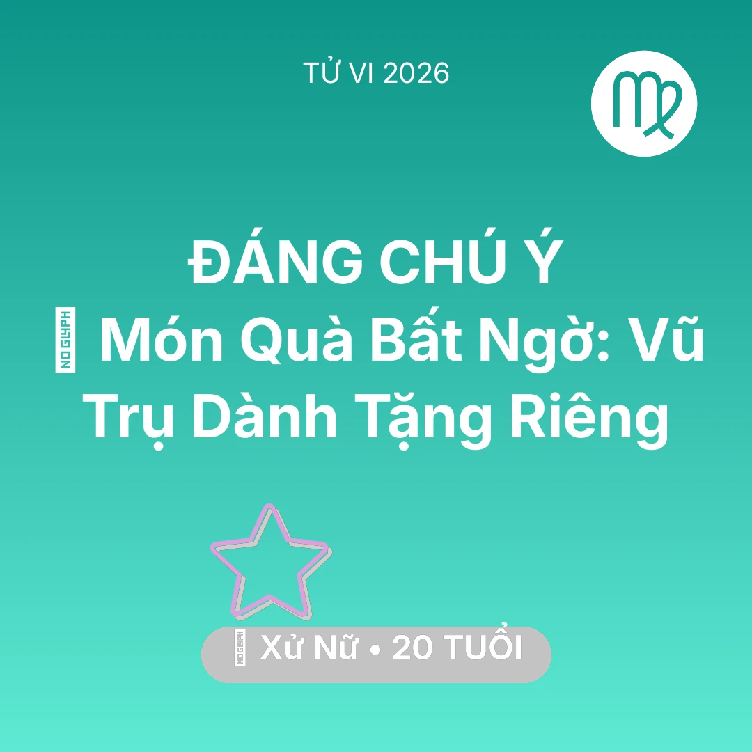 Tổng quan Vận Mệnh tuổi 20 - Tử vi Xử Nữ sinh năm 2006 trong năm 2026: 🎁 Món Quà Bất Ngờ: Vũ Trụ Dành Tặng Riêng Xử Nữ
