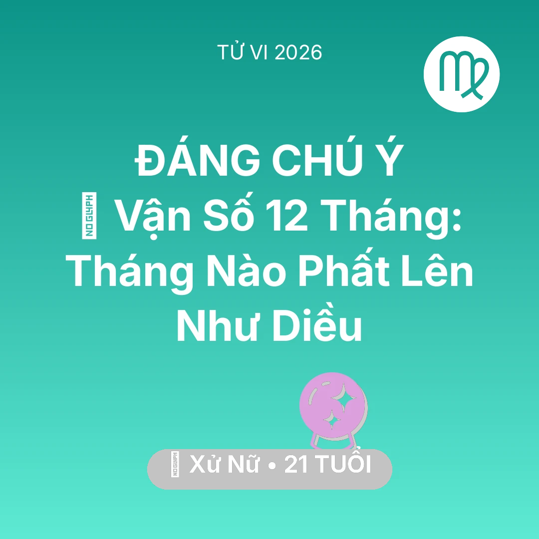Tổng quan Vận Mệnh tuổi 21 - Vận hạn Xử Nữ sinh năm 2005 trong năm (2026): 📈 Vận Số 12 Tháng: Tháng Nào Xử Nữ Phất Lên Như Diều