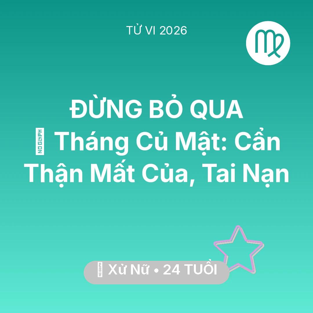 Tổng quan Vận Mệnh tuổi 24 - Xem tử vi Xử Nữ sinh năm 2002 : 🛑 Tháng Củ Mật: Xử Nữ Cẩn Thận Mất Của, Tai Nạn