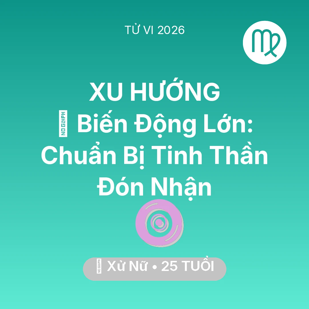 Tổng quan Vận Mệnh tuổi 25 - Tử vi Xử Nữ sinh năm 2001 trong năm 2026: 🌪️ Biến Động Lớn: Xử Nữ Chuẩn Bị Tinh Thần Đón Nhận